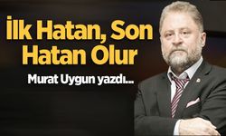 İlk hatan, son hatan olur