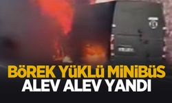 Börek yüklü minibüs alev alev yandı