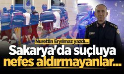 Sakarya'da suçluya nefes aldırmayanlar...