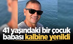 41 yaşındaki bir çocuk babası kalbine yenildi