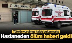 Tüfekle vurulmuş halde bulunmuştu! Hastaneden ölüm haberi geldi