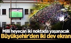 Milli heyecan iki noktada yaşanacak: Büyükşehir'den iki dev ekran