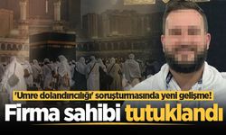 'Umre dolandırıcılığı’ soruşturmasında yeni gelişme! Firma sahibi tutuklandı