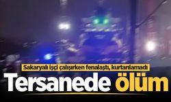 Tersanede fenalaşan Sakaryalı işçi hayatını kaybetti
