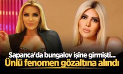 Sapanca'da bungalov işine girmişti... Ünlü fenomen gözaltına alındı