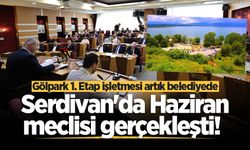 Serdivan'da Haziran meclisi gerçekleşti! Gölpark 1. Etap işletmesi artık belediyede
