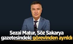 Sezai Matur, Söz Sakarya gazetesindeki görevinden ayrıldı