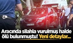 Aracında silahla vurulmuş halde ölü bulunmuştu! Yeni detaylar...