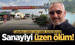 Sanayiyi üzen ölüm! Çalışırken aniden yere yığıldı, kurtarılamadı