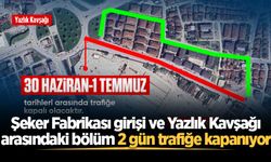 Şeker Fabrikası girişi ve Yazlık Kavşağı arasındaki bölüm 2 gün trafiğe kapanıyor