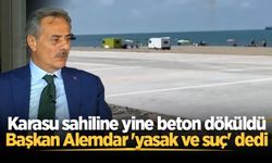 Karasu sahiline yine beton döküldü, Başkan Alemdar 'yasak ve suç' dedi