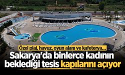 Sakarya'da binlerce kadının beklediği tesis kapılarını açıyor
