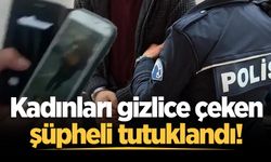 Kadınları gizlice çeken şüpheli tutuklandı!