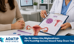 Op. Dr. Vildan Kılıç bilgilendiriyor: HPV pozitifliği sonrası düzenli takip önem taşır