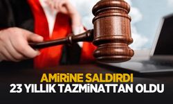 Amirine saldırdı, 23 senelik tazminattan oldu