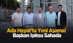 Ada Hayat'ta yeni aşama! Başkan Işıksu sahada