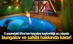 Sapanca'da 5 yaşındaki Elva'nın hayatını kaybettiği acı olayda bungalov ve sahibi hakkında karar!