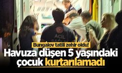 Bungalov tatili zehir oldu! Havuza düşen 5 yaşındaki çocuk kurtarılamadı