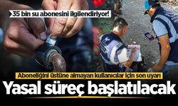 35 bin su abonesini ilgilendiriyor! Aboneliğini üstüne almayan kullanıcılar için son uyarı: Yasal süreç başlatılacak