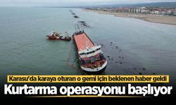 Karasu'da karaya oturan o gemi için beklenen haber geldi! Kurtarma operasyonu başlıyor