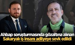 Ahbap soruşturmasında gözaltına alınan Sakaryalı iş insanı adliyeye sevk edildi