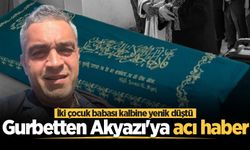 Gurbetten Akyazı'ya acı haber: İki çocuk babası kalbine yenik düştü