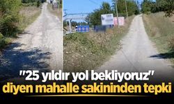 "25 yıldır yol bekliyoruz" diyen mahalle sakininden tepki