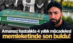 Amansız hastalıkla 4 yıllık mücadelesi memleketinde son buldu!