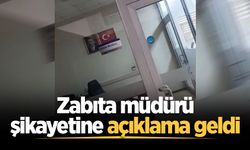 Zabıta müdürü şikayetine açıklama geldi
