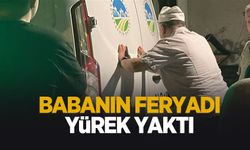 Babanın feryadı yürekleri dağladı