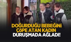 19 yıl önce doğurduğu bebeğini çöpe atmıştı duruşmada ağladı