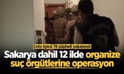 Sakarya dahil 12 ilde organize suç örgütlerine operasyon: Çete üyesi 74 şüpheli yakalandı