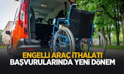 Engelli araç ithalatı başvurularında yeni dönem