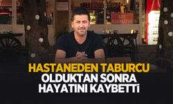 Hastaneden taburcu olduktan saatler sonra hayatını kaybetti