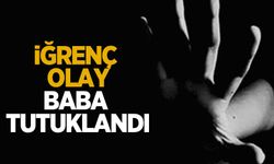 İğrenç olay; baba tutuklandı