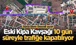 Sürücülere önemli uyarı: Eski Kipa Kavşağı 10 gün süreyle trafiğe kapatılıyor