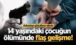 14 yaşındaki çocuğun ölümünde flaş gelişme! Arkadaşı gözaltına alındı