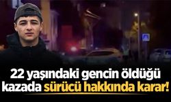 22 yaşındaki gencin öldüğü kazada sürücü hakkında karar!