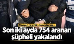Cinayet, hırsızlık, dolandırıcılık... Son iki ayda 754 aranan şüpheli yakalandı