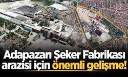 Adapazarı Şeker Fabrikası arazisi için önemli gelişme!