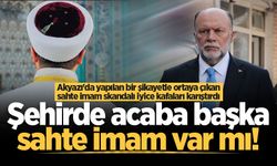 Akyazı'da yapılan bir şikayetle ortaya çıkan sahte imam skandalı iyice kafaları karıştırdı: Şehirde acaba başka sahte imam var mı!