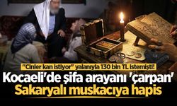 "Cinler kan istiyor" yalanıyla 130 bin TL istemişti! Kocaeli'de şifa arayanı 'çarpan' Sakaryalı muskacıya hapis