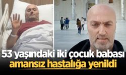 53 yaşındaki iki çocuk babası amansız hastalığa yenildi