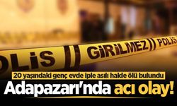 Adapazarı'nda acı olay! 20 yaşındaki genç evde iple asılı halde ölü bulundu