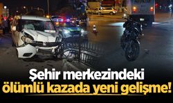 Şehir merkezindeki ölümlü kazada yeni gelişme!