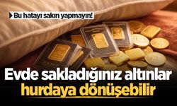 Bu hatayı sakın yapmayın! Evde sakladığınız altınlar hurdaya dönüşebilir