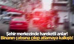 Şehir merkezinde hareketli anlar! Binanın çatısına çıkıp atlamaya kalkıştı!
