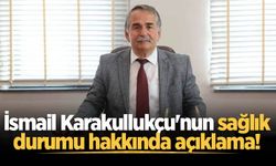 Arifiye Belediye Başkanı İsmail Karakullukçu'nun sağlık durumu hakkında açıklama!