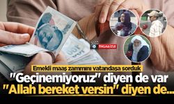 Emekli maaş zammını vatandaşa sorduk: "Geçinemiyoruz" diyen de var, "Allah bereket versin" diyen de...