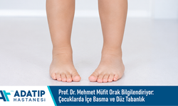 Prof. Dr. Mehmet Müfit Orak bilgilendiriyor: Çocuklarda içe basma ve düz tabanlık